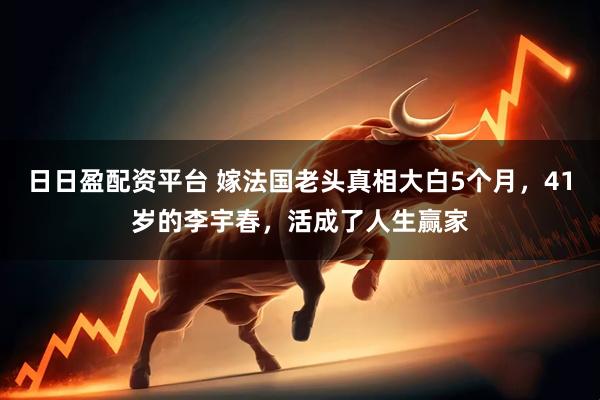 日日盈配资平台 嫁法国老头真相大白5个月，41岁的李宇春，活成了人生赢家
